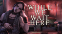Achievements: While We Wait Here
