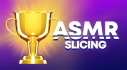 Trophies: ASMRSlicing