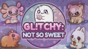 Achievements: Glitchy: Not So Sweet