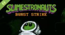 Achievements: Slimestronauts: Burst Strike Demo