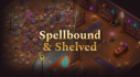Achievements: Spellbound & Shelved